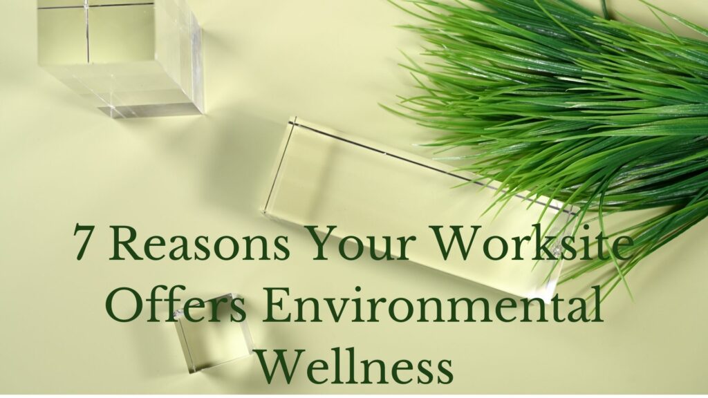 7 Reasons Your Worksite Offers Environmental Wellness