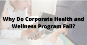 Corporate Health and Wellness Programs: Why Do These Fail?
