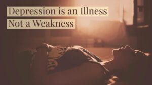 Depression is an illness not a weakness