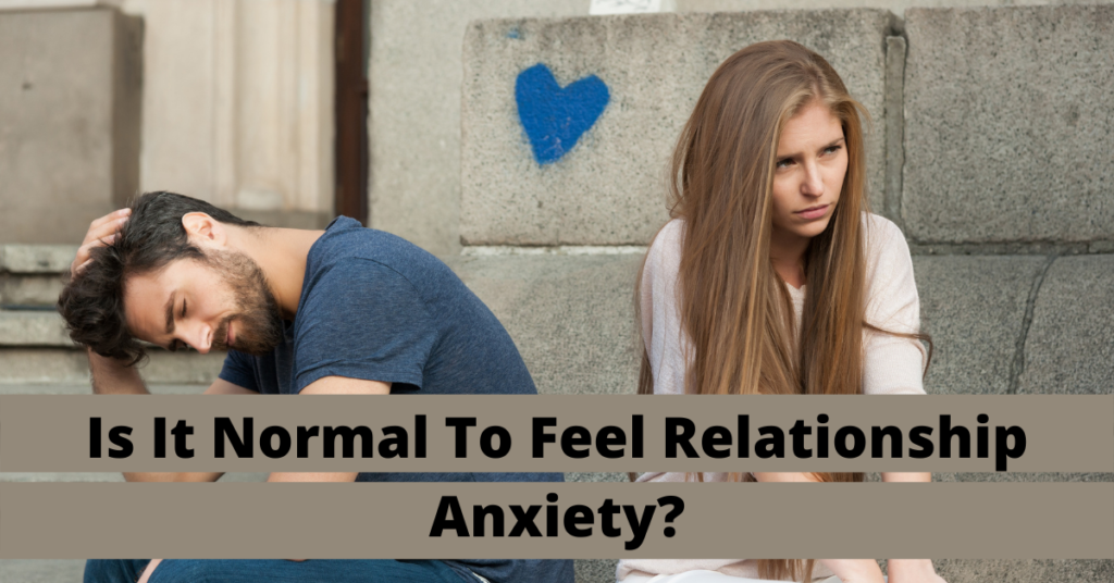 Is It Normal To Feel Relationship Anxiety