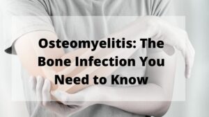 Osteomyelitis: The Bone Infection You Need to Know