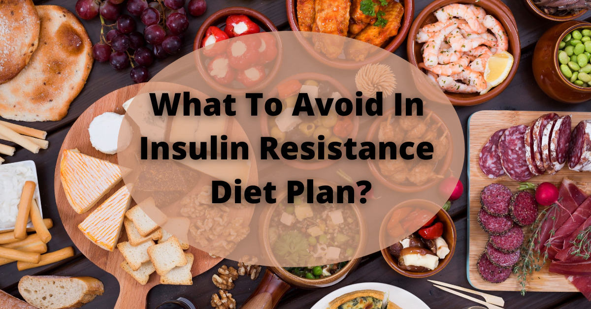 What To Avoid In Insulin Resistance Diet Plan?