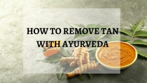 how to remove tan with ayurveda