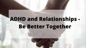 ADHD and Relationships - Be Better Together