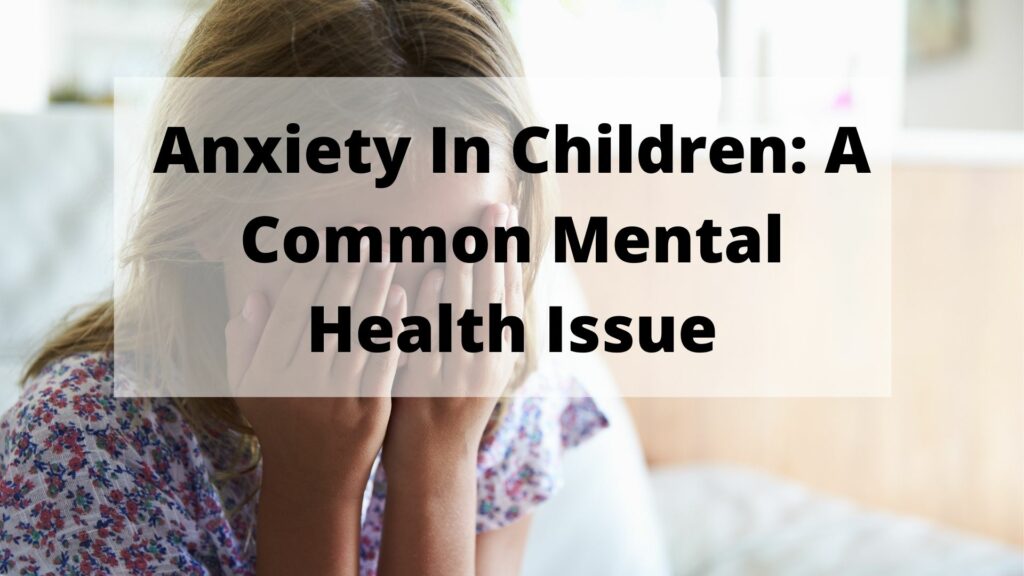 Anxiety In Children: A Common Mental Health Issue