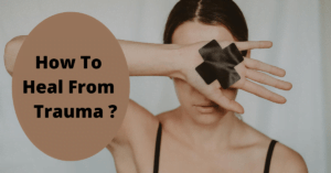 How To Heal From Trauma