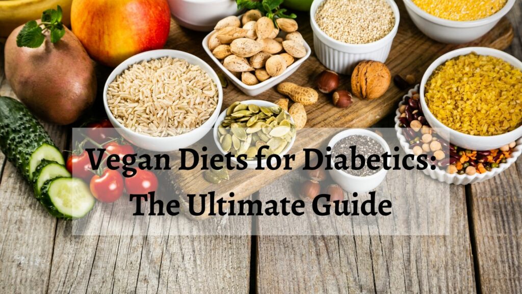 Vegan Diets for Diabetics: The Ultimate Guide