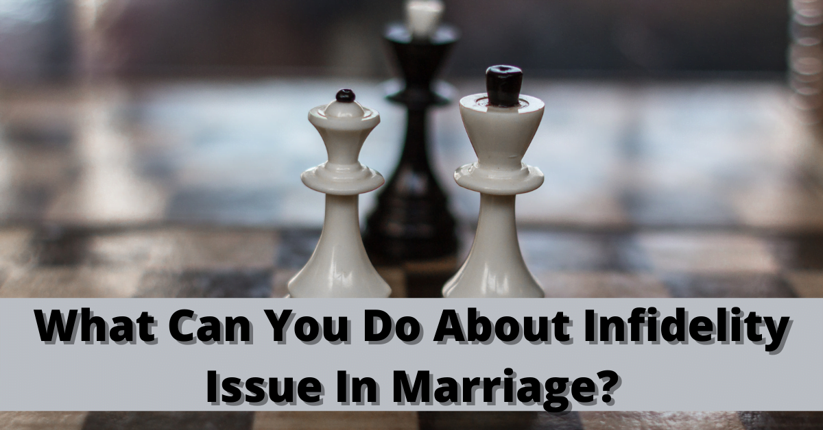 What Can You Do About Infidelity Issue In Marriage?