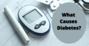 What Causes Diabetes: A Comprehensive Guide To The Causes