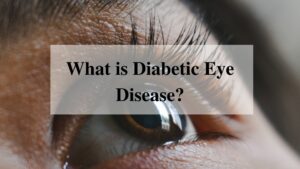 What is Diabetic Eye Disease?