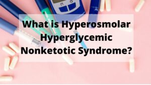 What is Hyperosmolar Hyperglycemic Nonketotic Syndrome?