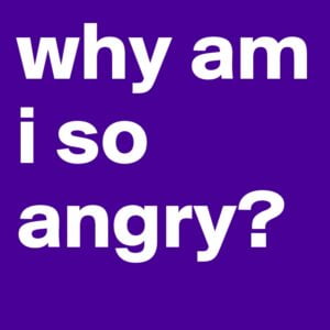 Why Am I So Angry?