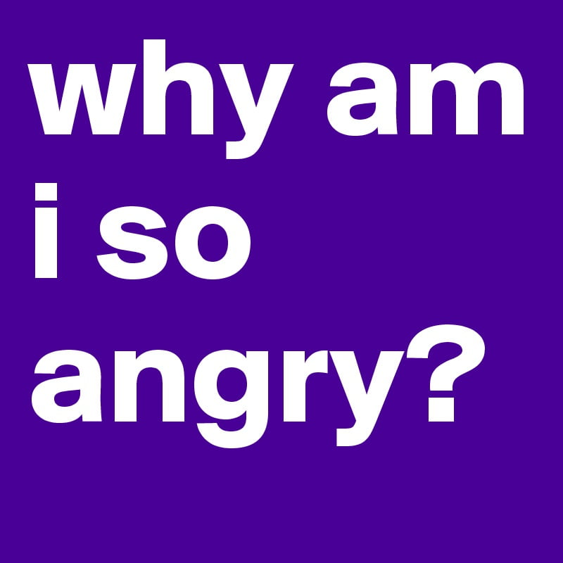 Why Am I So Angry? | 30 Common Reasons And Ways To Manage