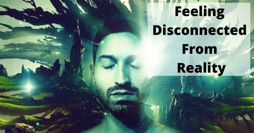 Feeling Disconnected From Reality: What You Need To Know