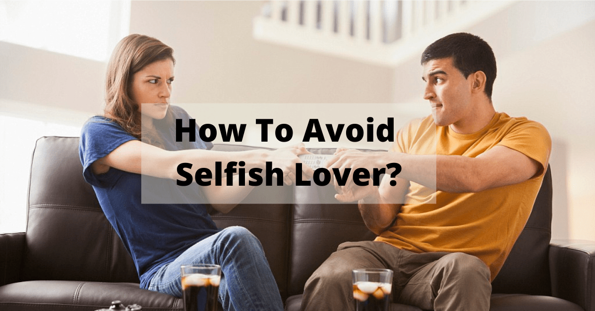 How To Avoid Selfish Lover?