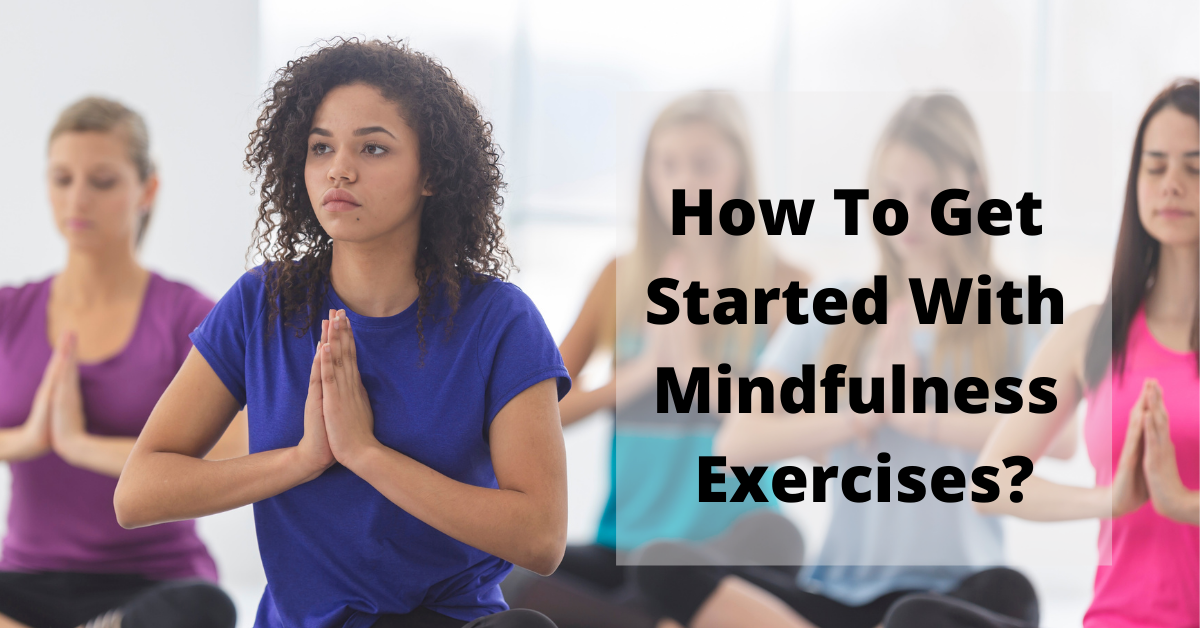 How To Get Started With Mindfulness Exercises?