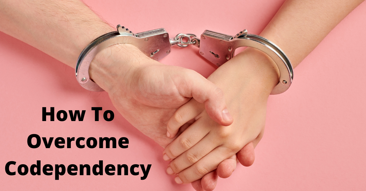How To Overcome Codependency