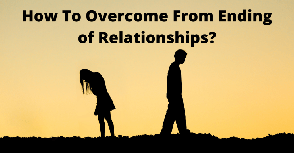 Ending Of Relationships: Signs, Reasons And Tips To Overcome