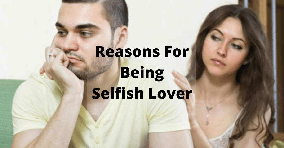 Reasons For Being Selfish Lover