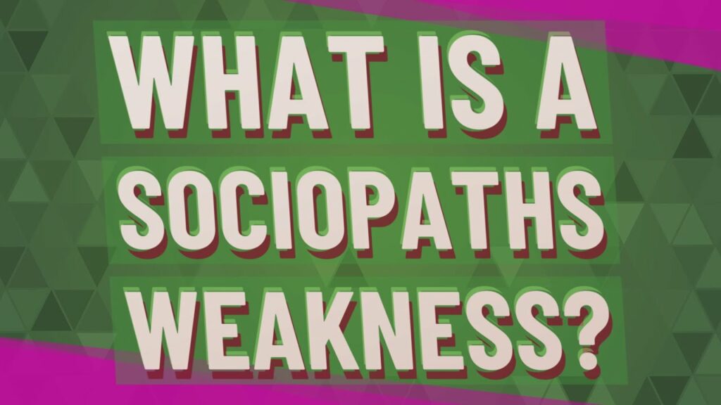 A sociopaths is weakness what Keeping you