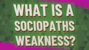 what is a sociopaths weakness