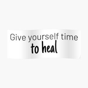 Give Yourself Time To Heal