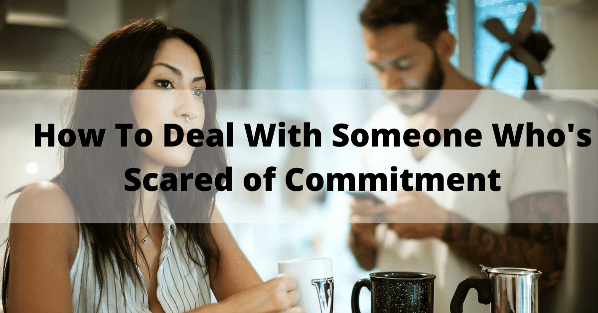 How To Deal With Someone Who's Scared of Commitment