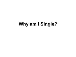 why i am single