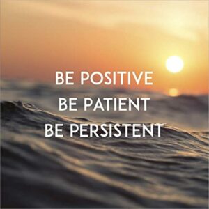 Be positive and patient