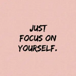 Concentrate on yourself