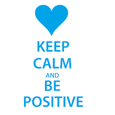 Stay calm and positive